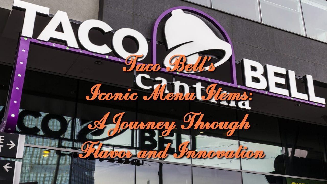 Taco Bell's Iconic Menu Items: A Journey Through Flavor and Innovation ...