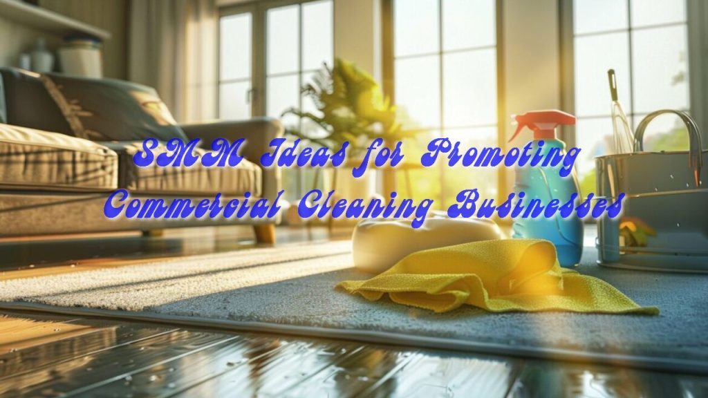 SMM Ideas for Promoting Commercial Cleaning Businesses