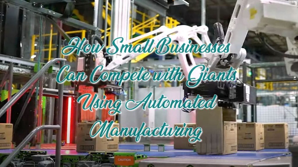 How Small Businesses Can Compete with Giants Using Automated Manufacturing