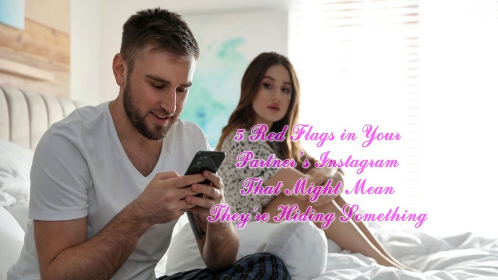 5 Red Flags in Your Partner&rsquo;s Instagram That Might Mean They're Hiding Something