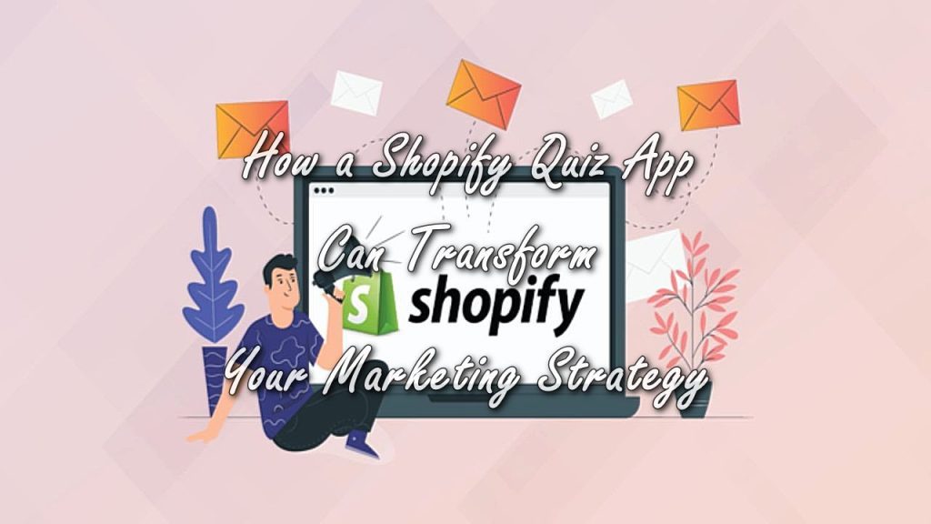 How a Shopify Quiz App Can Transform Your Marketing Strategy
